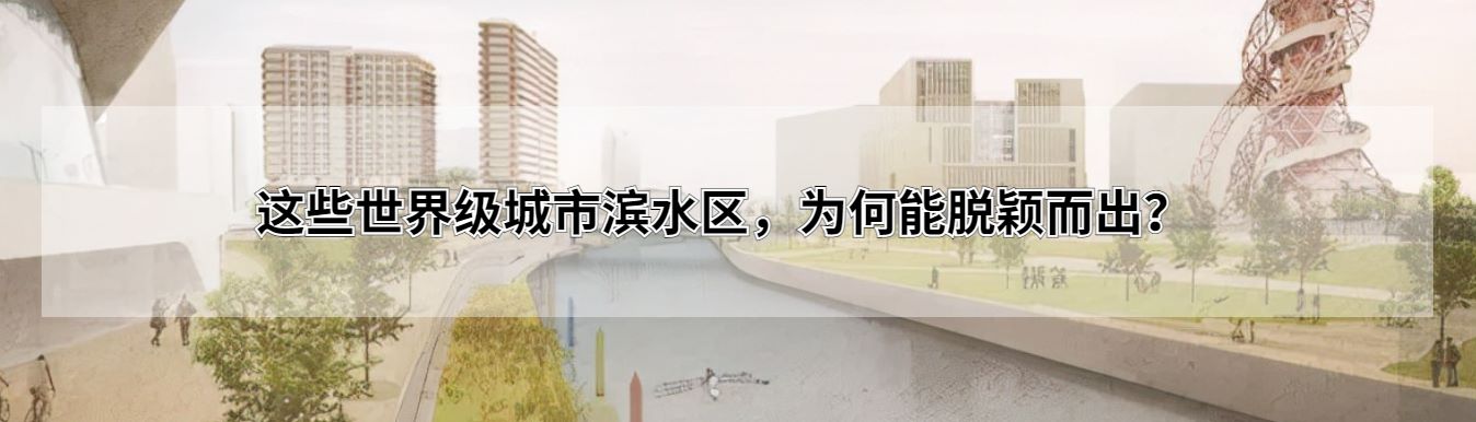 这些世界级城市滨水区，为何能脱颖而出？